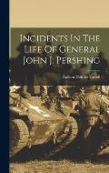 Incidents In The Life Of General John J. Pershing