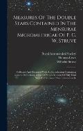 Measures Of The Double Stars Contained In The Mensurae Micrometricae Of F. G. W. Struve: Collected And Discussed With An Introduction Containing Gener