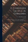 C. Cornelius Tacitus De Germania: Recognovit, Isagoge Instruxit, Commentario Ilustravit, Et Lectionis Varietatem Indicesque Adjecit