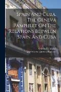 Spain And Cuba. The Geneva Pamphlet On The Relations Between Spain And Cuba