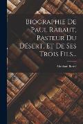 Biographie De Paul Rabaut, Pasteur Du D?sert, Et De Ses Trois Fils...