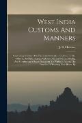 West India Customs And Manners: Containing Strictures On The Soil, Cultivation, Produce, Trade, Officers, And Inhabitants: With The Method Of Establis