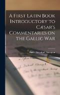 A First Latin Book Introductory to C?sar's Commentaries on the Gallic War