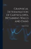 Graphical Determination of Earth Slopes, Retaining Walls and Dams