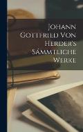 Johann Gottfried von Herder's S?mmtliche Werke