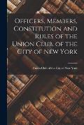 Officers, Members, Constitution and Rules of the Union Club, of the City of New York