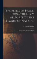 Problems of Peace, From the Holy Alliance to the League of Nations: A Message From a European Writer