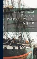 Letters From Francis Parkman to E. G. Squier