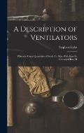 A Description of Ventilators: Whereby Great Quantities of Fresh Air May With Ease be Conveyed Into M