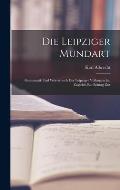 Die Leipziger Mundart: Grammatik und W?rterbuch der Leipziger Volkssprache. Zugleich ein Beitrag Zur