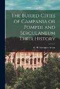 The Buried Cities of Campania or Pompeii and Serculaneum Their History