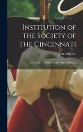 Institution of the Society of the Cincinnati: Formed by the Officers of the American Army