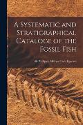 A Systematic and Stratigraphical Cataloge of the Fossil Fish