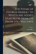 The Poems of George Herbert to Which are Added Selections From his Prose and Walton's