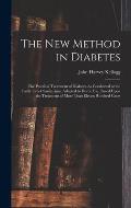 The New Method in Diabetes: The Practical Treatment of Diabetes As Conducted at the Battle Creek Sanitarium, Adapted to Home Use, Based Upon the T