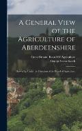A General View of the Agriculture of Aberdeenshire: Drawn Up Under the Direction of the Board of Agriculture