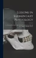 Lessons in Elementary Physiology: By Thomas H. Huxley ... Ed. for the Use of American Schools and Colleges by Frederic S. Lee