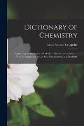 Dictionary of Chemistry: Containing the Principles and Modern Theories of the Science, With Its Application to the Arts, Manufactures, and Medi