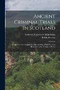 Ancient Criminal Trials in Scotland: Comp. From the Original Records and Mss., With Historical Illustrations, &c, Volume 1, part 1