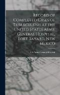 Record of Completed Cases of Tuberculosis at the United States Army General Hospital, Fort Bayard, New Mexico