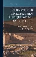Lehrbuch Der Griechischen Antiquit?ten ... Dritter Theil