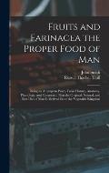 Fruits and Farinacea the Proper Food of Man: Being an Attempt to Prove, From History, Anatomy, Physiology, and Chemistry, That the Original, Natural,