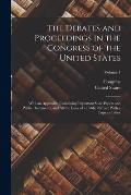 The Debates and Proceedings in the Congress of the United States: With an Appendix, Containing Important State Papers and Public Documents, and All th