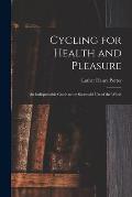 Cycling for Health and Pleasure: An Indispensable Guide to the Successful Use of the Wheel