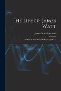 The Life of James Watt: With Selections From His Correspondence