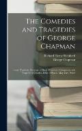 The Comedies and Tragedies of George Chapman: Bussy D'ambois. Revenge of Bussy D'ambois. Conspiracie and Tragedie of Charles, Duke of Byron. May-Day.