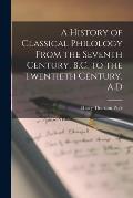 A History of Classical Philology From the Seventh Century, B.C. to the Twentieth Century, A.D