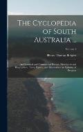 The Cyclopedia of South Australia ...: An Historical and Commercial Review. Descriptive and Biographical, Facts, Figures, and Illustrations. an Epitom