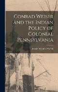 Conrad Weiser and the Indian Policy of Colonial Pennsylvania