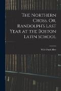 The Northern Cross, Or, Randolph's Last Year at the Boston Latin School