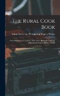 The Rural Cook Book: Some Old Recipes and Many New Ones--Being the Collected Wisdom of a Legion of Home Cooks