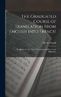 The Graduated Course of Translation From English Into French: The Junior Course, With a Vocabulary of Idioms and Difficulties
