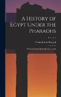 A History of Egypt Under the Pharaohs: Derived Entirely From the Monuments; Volume 1