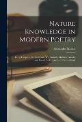 Nature Knowledge in Modern Poetry: Being Chapters On Tennyson, Wordsworth, Matthew Arnold, and Lowell As Exponents of Nature-Study