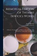 Memorial Edition of Thomas Bewick's Works: A Memoir of Thomas Bewick, Written by Himself. a New Ed., Prefaced and Annotated by Austin Dobson