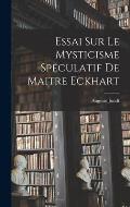 Essai Sur Le Mysticisme Sp?culatif De Maitre Eckhart