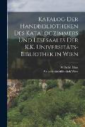 Katalog Der Handbibliotheken Des Katalogzimmers Und Lesesaales Der K.K. Universit?ts-Bibliothek in Wien