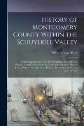 History of Montgomery County Within the Schuylkill Valley: Containing Sketches of All the Townships, Boroughs and Villages, in Said Limits, From the E