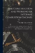 The Construction and Working of Internal Combustion Engines: A Practical Treatise Upon Methods of Construction, With Calculations for the Use of Engin