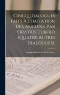 Cincq Dialogues Faits ? L'imitation Des Anciens, Par Oratius Tubero (Quatre Autres Dialogues).