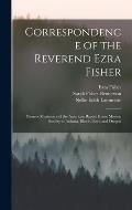Correspondence of the Reverend Ezra Fisher; Pioneer Missionary of the American Baptist Home Mission Society in Indiana, Illinois, Iowa and Oregon