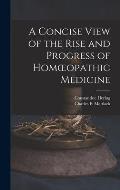 A Concise View of the Rise and Progress of Homoeopathic Medicine