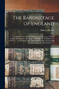 The Baronetage of England: Containing A Genealogical and Historical Account of all the English Baronets now Existing: ... Illustrated With Their