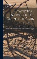 Statistical Survey of the County of Cork: With Observations On the Means of Improvement; Drawn Up for the Consideration, and by the Direction of the D