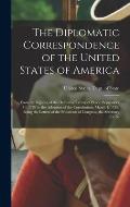 The Diplomatic Correspondence of the United States of America: From the Signing of the Definitive Treaty of Peace, September 10, 1783 to the Adoption