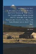 Address of the Superintendent of Public Instruction of the State of California, Hon. John Swett, Before the State Teachers' Institute, Held in San Fra